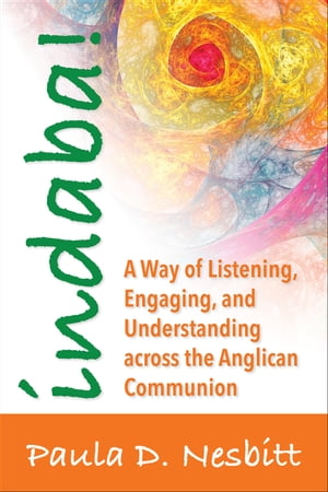 Indaba! A Way of Listening, Engaging, and Understanding across the Anglican Communion