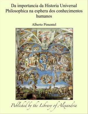 Da importancia da Historia Universal Philosophica na esphera dos conhecimentos humanosŻҽҡ[ Alberto Pimentel ]