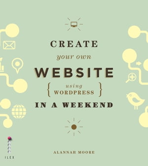 Create Your Own Website (Using Wordpress) in a Weekend【電子書籍】[ Alannah Moore ]