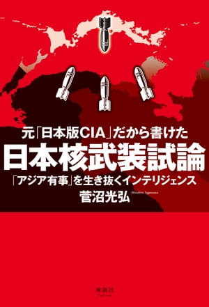 元「日本版CIA」だから書けた 日本核武装試論 「アジア有事」を生き抜くインテリジェンス【電子書籍】[ 菅沼光弘 ]