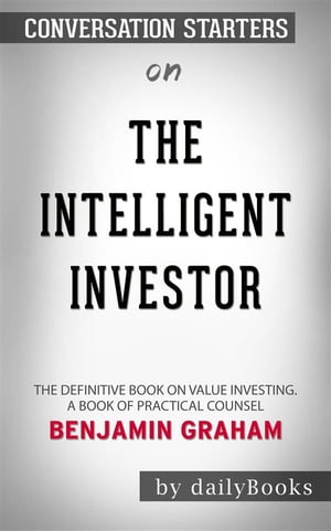 The Intelligent Investor: The Definitive Book on Value Investing. A Book of Practical Counsel by Benjamin Graham Conversation Starters【電子書籍】 dailyBooks