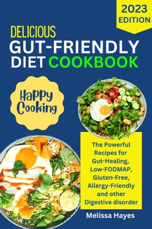 Delicious Gut-Friendly Diet Cookbook The Powerful Recipes for Gut-Healing, Low-FODMAP, Gluten-Free, Allergy-Friendly and other Digestive disorder