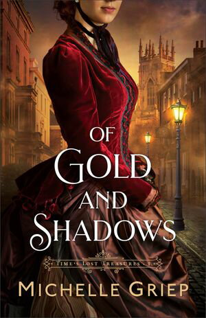 Of Gold and Shadows (Time's Lost Treasures Book #1)【電子書籍】[ Michelle Griep ]