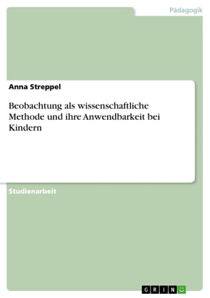 Beobachtung als wissenschaftliche Methode und ihre Anwendbarkeit bei Kindern