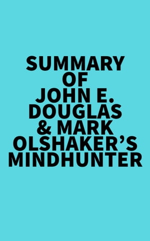 Summary of John E. Douglas Mark Olshaker 039 s Mindhunter【電子書籍】 Everest Media