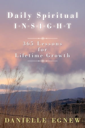 Daily Spiritual Insight: 365 Lessons for Lifetime Growth【電子書籍】[ Danielle Egnew ]