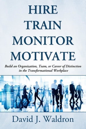 Hire Train Monitor Motivate Build an Organizatio