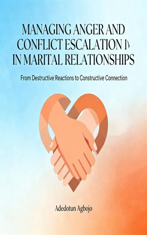 MANAGING ANGER AND CONFLICT ESCALATION IN MARITAL RELATIONSHIPS