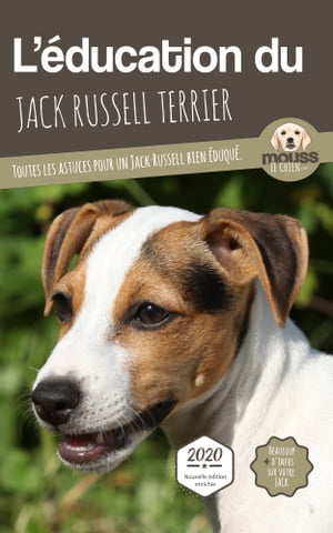 L'?DUCATION DU JACK RUSSELL TERRIER - Edition 2020 enrichie Toutes les astuces pour un Jack Russell bien ?duqu?