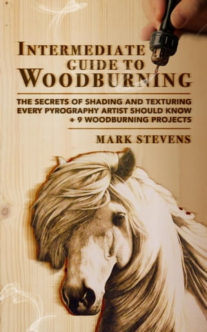 Intermediate Guide to Woodburning: The Secrets of Shading and Texturing Every Pyrography Artist Should Know + 9 Woodburning Projects【電子書籍】[ Mark Stevens ]