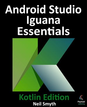 楽天楽天Kobo電子書籍ストアAndroid Studio Iguana Essentials - Kotlin Edition Developing Android Apps Using Android Studio 2023.2.1 and Kotlin【電子書籍】[ Neil Smyth ]