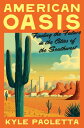 American Oasis Finding the Future in the Cities of the Southwest【電子書籍】 Kyle Paoletta