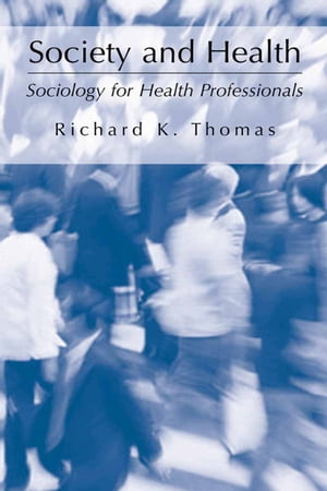Society and Health Sociology for Health Professionals【電子書籍】 Richard K. Thomas