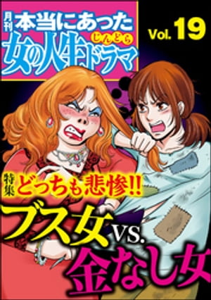 本当にあった女の人生ドラマ Vol.19 どっちも悲惨!!ブス女VS.金なし女