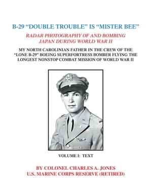 B-29 “Double Trouble” Is “Mister Bee” Radar Photography of and Bombing Japan During World War Ii My North Carolinian Father in the Crew of the "Lone B-29" Boeing Superfortress Bomber Flying the Longest Nonstop Combat Mission of W【電子書籍】