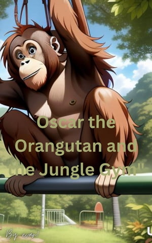 Oscar the Orangutan and the Jungle Gym Friendship【電子書籍】 Dike Francis
