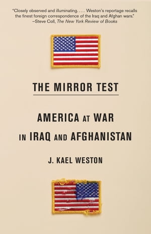 The Mirror Test America at War in Iraq and Afghanistan【電子書籍】[ J. Kael Weston ]