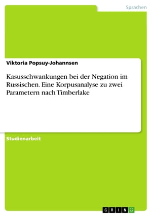 Kasusschwankungen bei der Negation im Russischen. Eine Korpusanalyse zu zwei Parametern nach Timberlake【電子書籍】[ Viktoria Popsuy-Johannsen ]