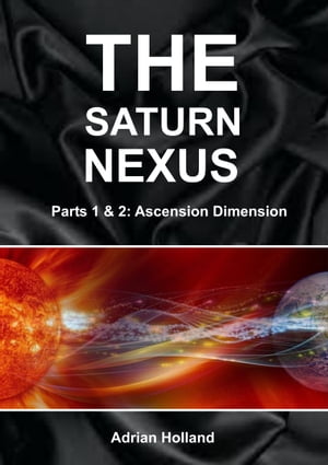 The Saturn Nexus - Parts 1 &2 - Ascension DimensionŻҽҡ[ Adrian Holland ]