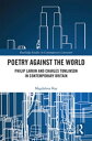 Poetry Against the World Philip Larkin and Charles Tomlinson in Contemporary Bri...