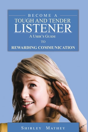 Become a Tough and Tender Listener A User'S Guide to Rewarding Communication【電子書籍】[ Shirley Brackett Mathey ]