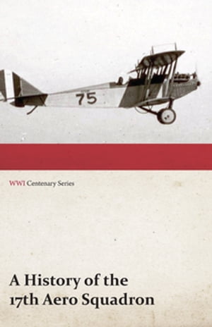 楽天楽天Kobo電子書籍ストアA History of the 17th Aero Squadron - Nil Actum Reputans Si Quid Superesset Agendum, December, 1918 （WWI Centenary Series）【電子書籍】[ Anon ]