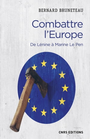 Combattre l'Europe. De L?nine ? Marine Le Pen