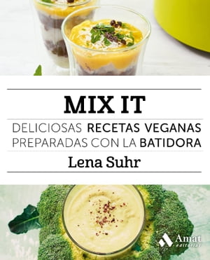 Mix it Deliciosas recetas veganas preparadas con la batidora