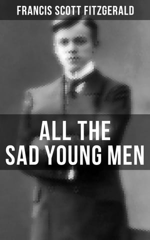 ALL THE SAD YOUNG MEN A Follow Up to The Great Gatsby【電子書籍】 Francis Scott Fitzgerald