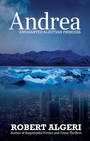 Andrea Enchanted Aleutian Pricess【電子書籍】 Robert Algeri