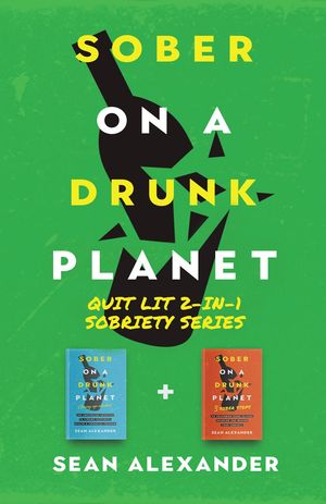 Sober On A Drunk Planet: Quit Lit 2-In-1 Sobriety Series