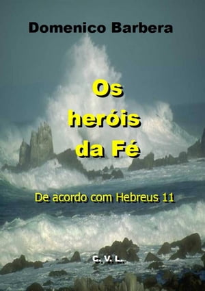 Os Heróis da Fé De acordo com Hebreus 11
