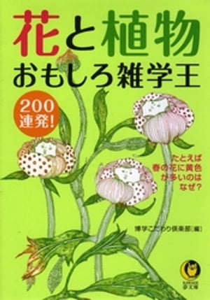 花と植物おもしろ雑学王200連発！ たとえば、春の花に黄色が多いのはなぜ？【電子書籍】[ 博学こだわり倶楽部 ]