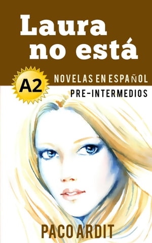 Laura no est? - Novelas en espa?ol para pre-intermedios (A2) Spanish Novels Series, #6Żҽҡ[ Paco Ardit ]