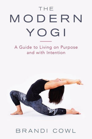 The Modern Yogi A Guide to Living on Purpose and