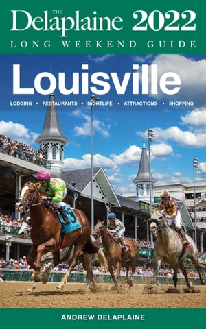 Louisville - The Delaplaine 2022 Long Weekend Guide【電子書籍】[ Andrew Delaplaine ]