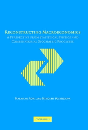 Reconstructing Macroeconomics A Perspective from Statistical Physics and Combinatorial Stochastic ProcessesŻҽҡ[ Masanao Aoki ]