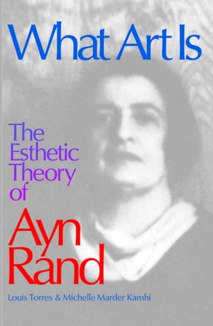 What Art Is The Esthetic Theory of Ayn RandŻҽҡ[ Michelle Kamhi ]