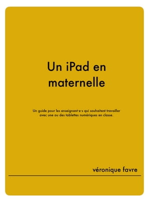 Un iPad en maternelle Un guide pour les enseignant・e・s qui souhaitent travailler avec une ou des tablettes num?riques en classe.