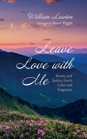 Leave Love with Me Beauty and Justice, Love’s Color and Fragrance【電子書籍】[ William Lawton ]