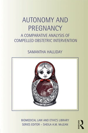 Autonomy and Pregnancy A Comparative Analysis of Compelled Obstetric Intervention