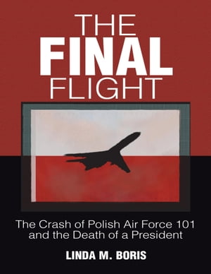 The Final Flight: The Crash of Polish Air Force 101 and the Death of a PresidentŻҽҡ[ Linda M. Boris ]