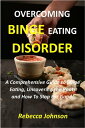 Overcoming Binge Eating Disorder A Comprehensive Guide to Binge Eating, Uncovering the Roots and How To Stop For Good 【電子書籍】 Rebecca Johnson