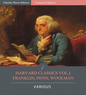 Harvard Classics Vol. 1: Benjamin Franklin, John Woolman, William Penn (Illustrated Edition)