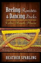 Reeling Roosters Dancing Ducks Celtic Mouth Music【電子書籍】 Heather Sparling, PhD