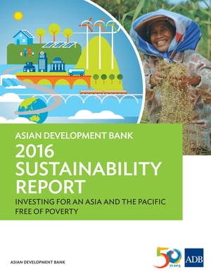 Asian Development Bank 2016 Sustainability Report Investing for an Asia and the Pacific Free of Poverty【電子書籍】[ Asian Development Bank ]