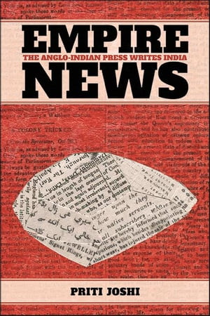 Empire News The Anglo-Indian Press Writes India【電子書籍】[ Priti Joshi ]
