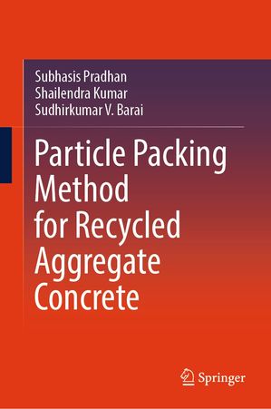 Particle Packing Method for Recycled Aggregate Concrete【電子書籍】 Subhasis Pradhan