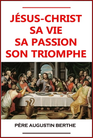 J?sus-Christ, sa vie, sa passion, son triomphe