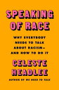 Speaking of Race Why Everybody Needs to Talk About Racismーand How to Do It【電子書籍】[ Celeste Headlee ]